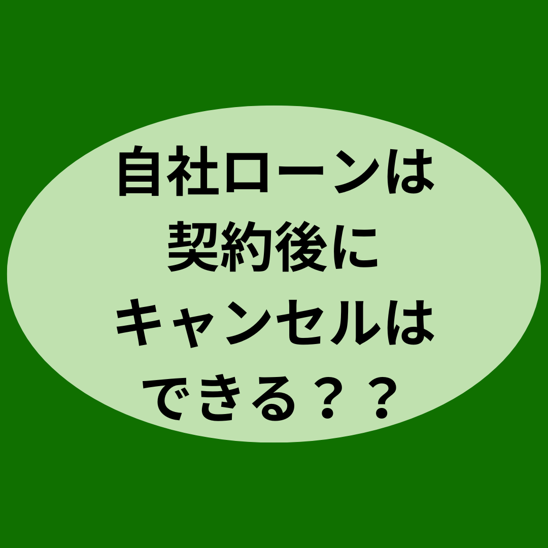 自社ローンは契約後にキャンセルはできる？？