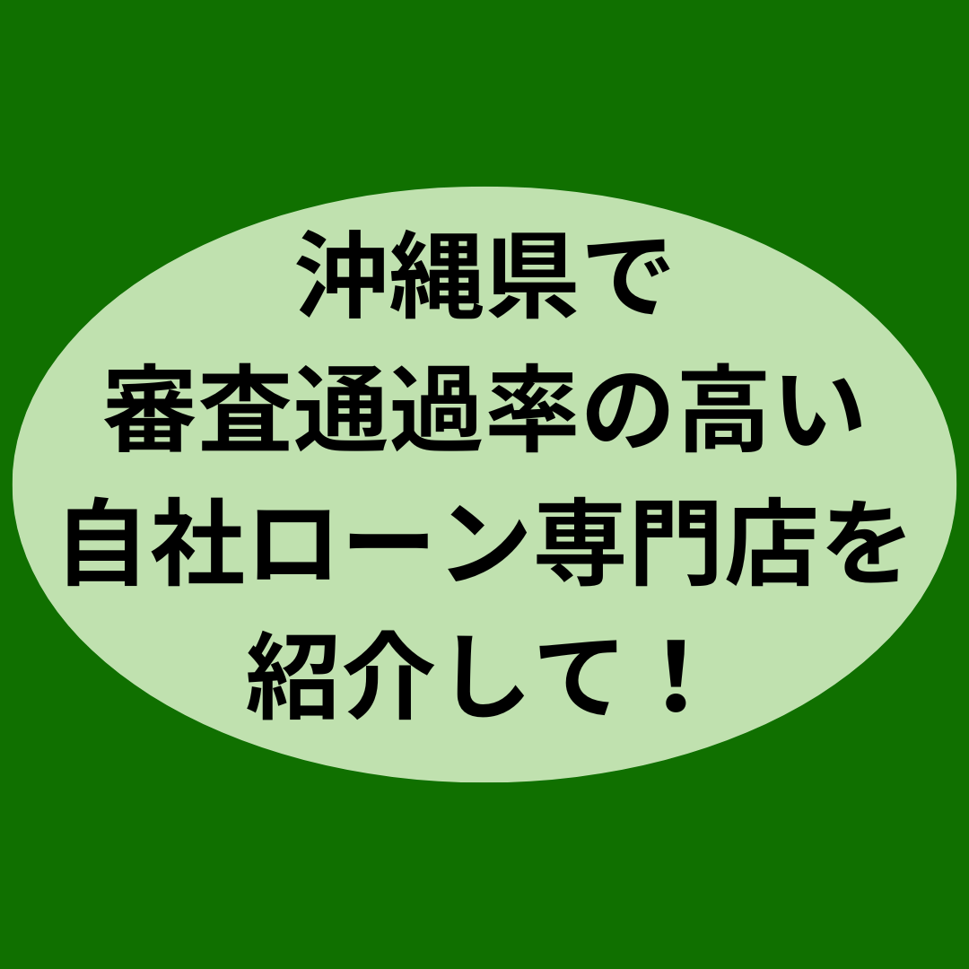 沖縄県で審査通過率の高い自社ローン専門店を紹介して！