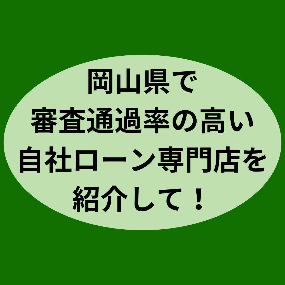 岡山県で審査通過率の高い自社ローン専門店を紹介して！