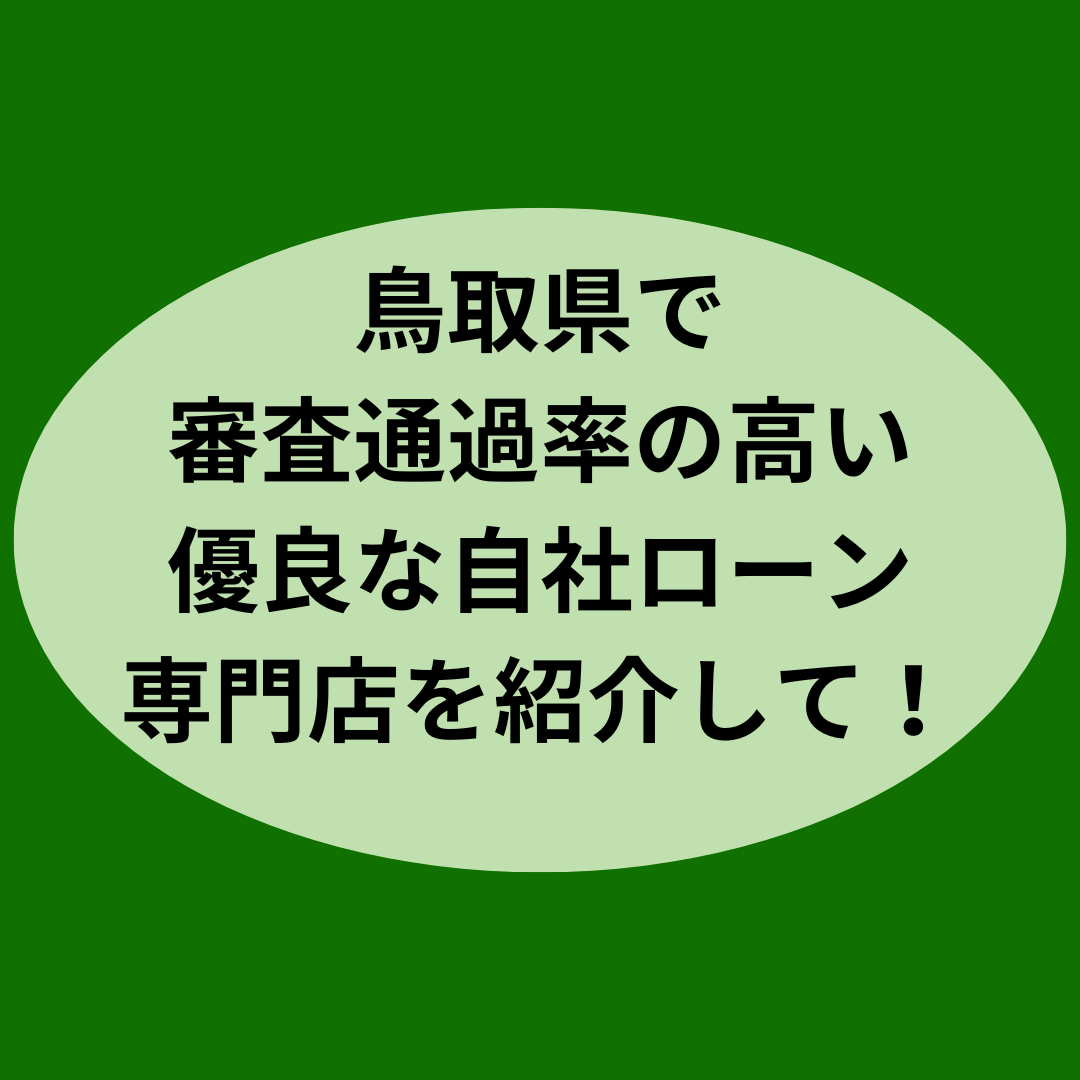 鳥取県で審査通過率の高い優良な自社ローン専門店を紹介して！