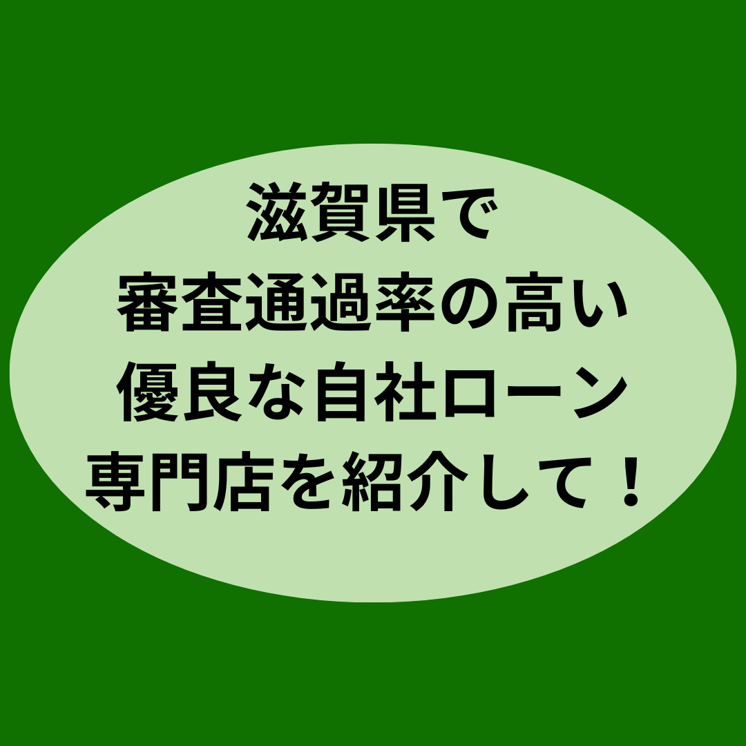 滋賀県で審査通過率の高い優良な自社ローン専門店を紹介して！