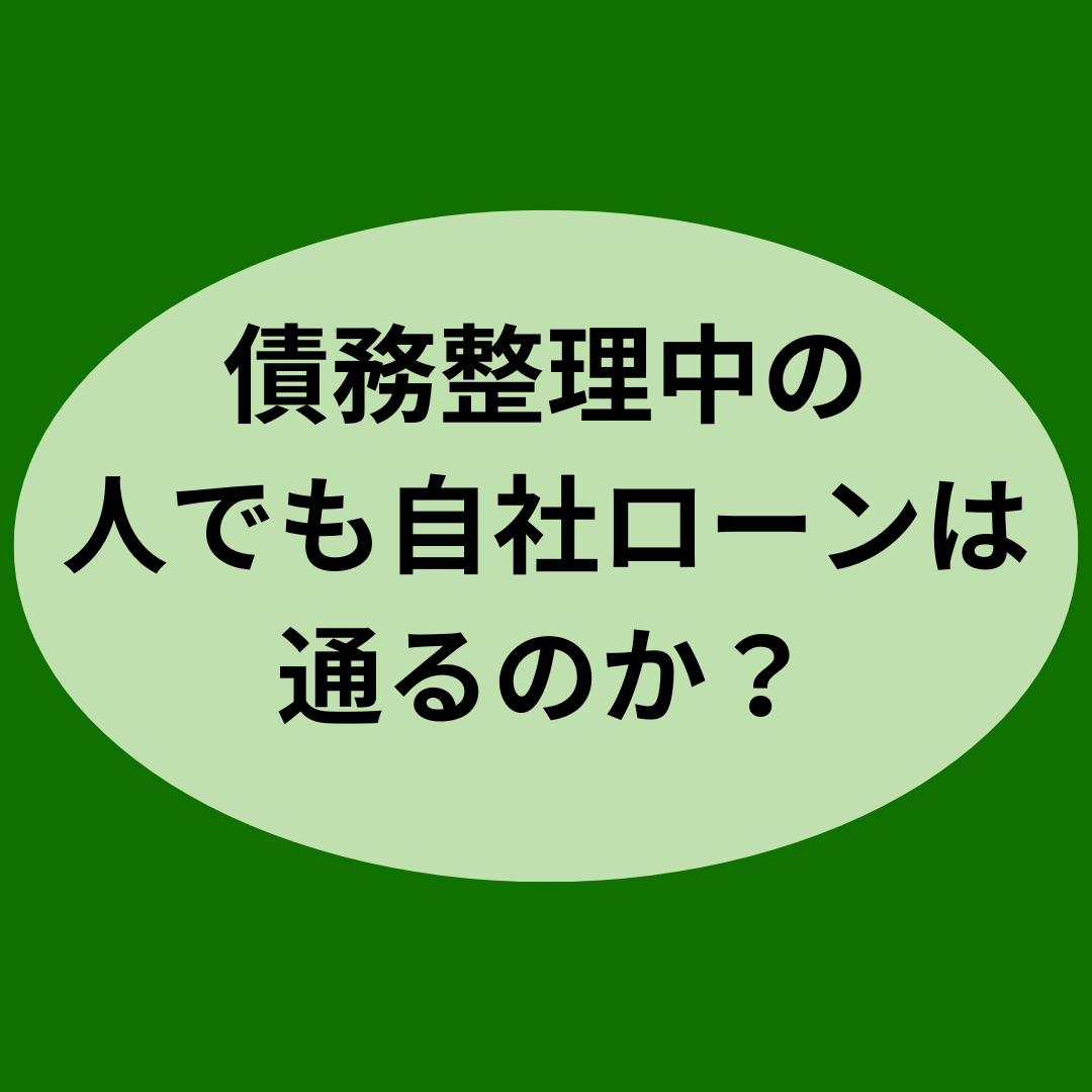 債務整理中の人でも自社ローンは通るのか？