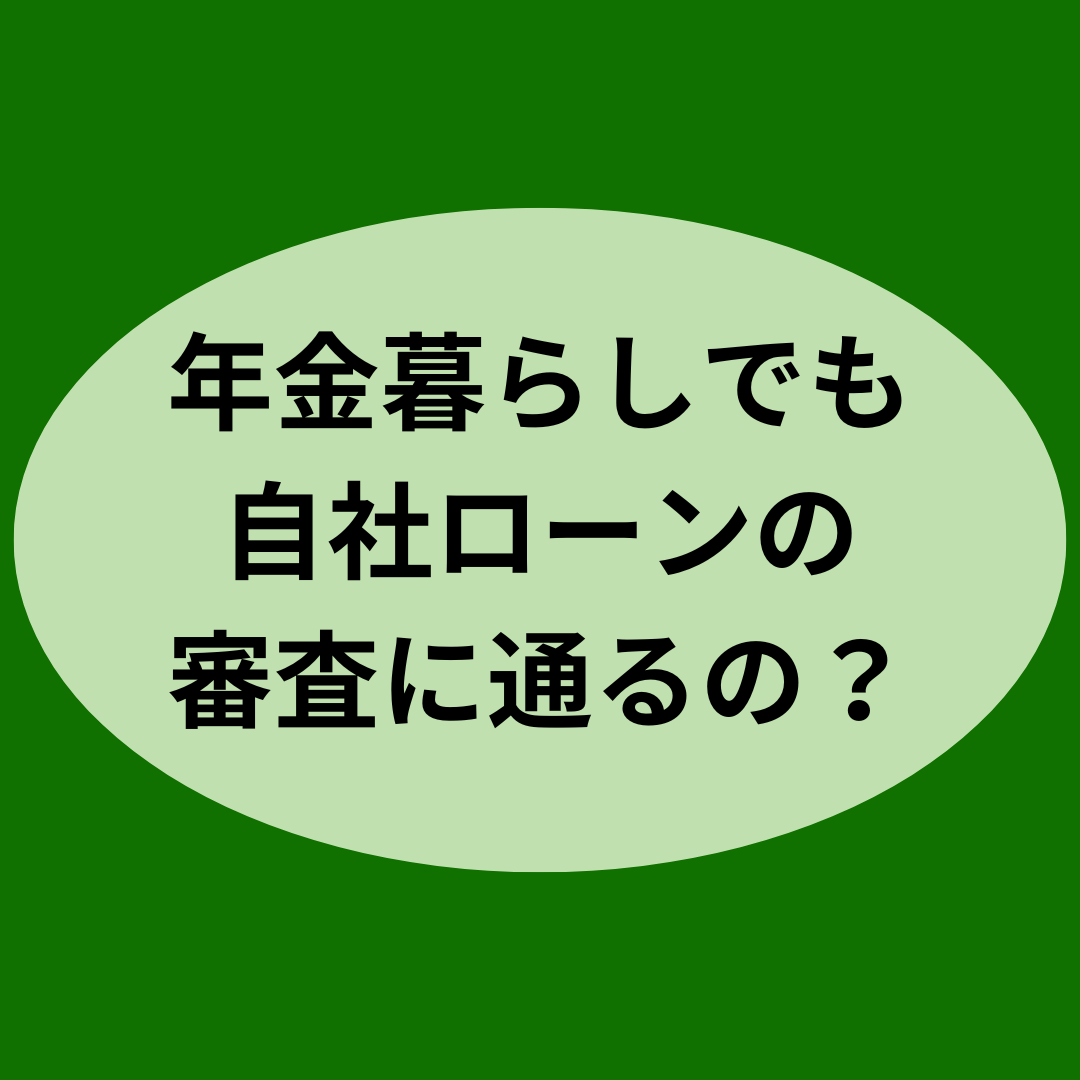 年金暮らしでも自社ローンの審査に通るの？