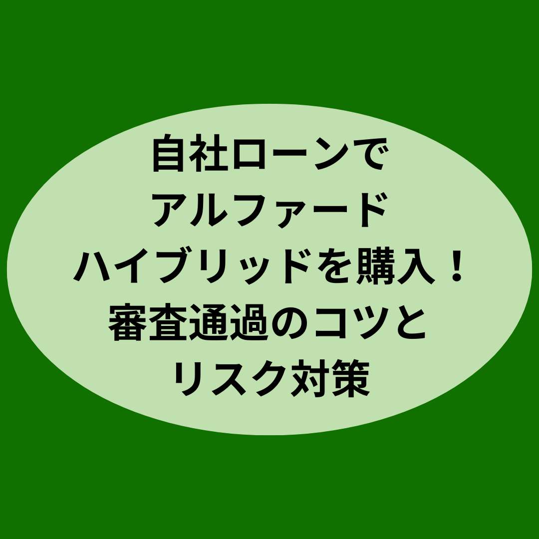 自社ローンでアルファード ハイブリッドを購入！審査通過のコツとリスク対策