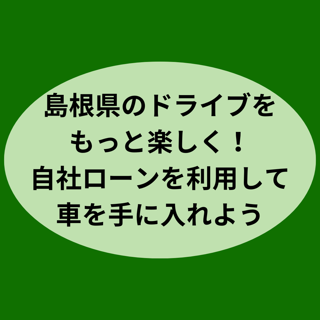 島根県のドライブをもっと楽しく！自社ローンを利用して車を手に入れよう