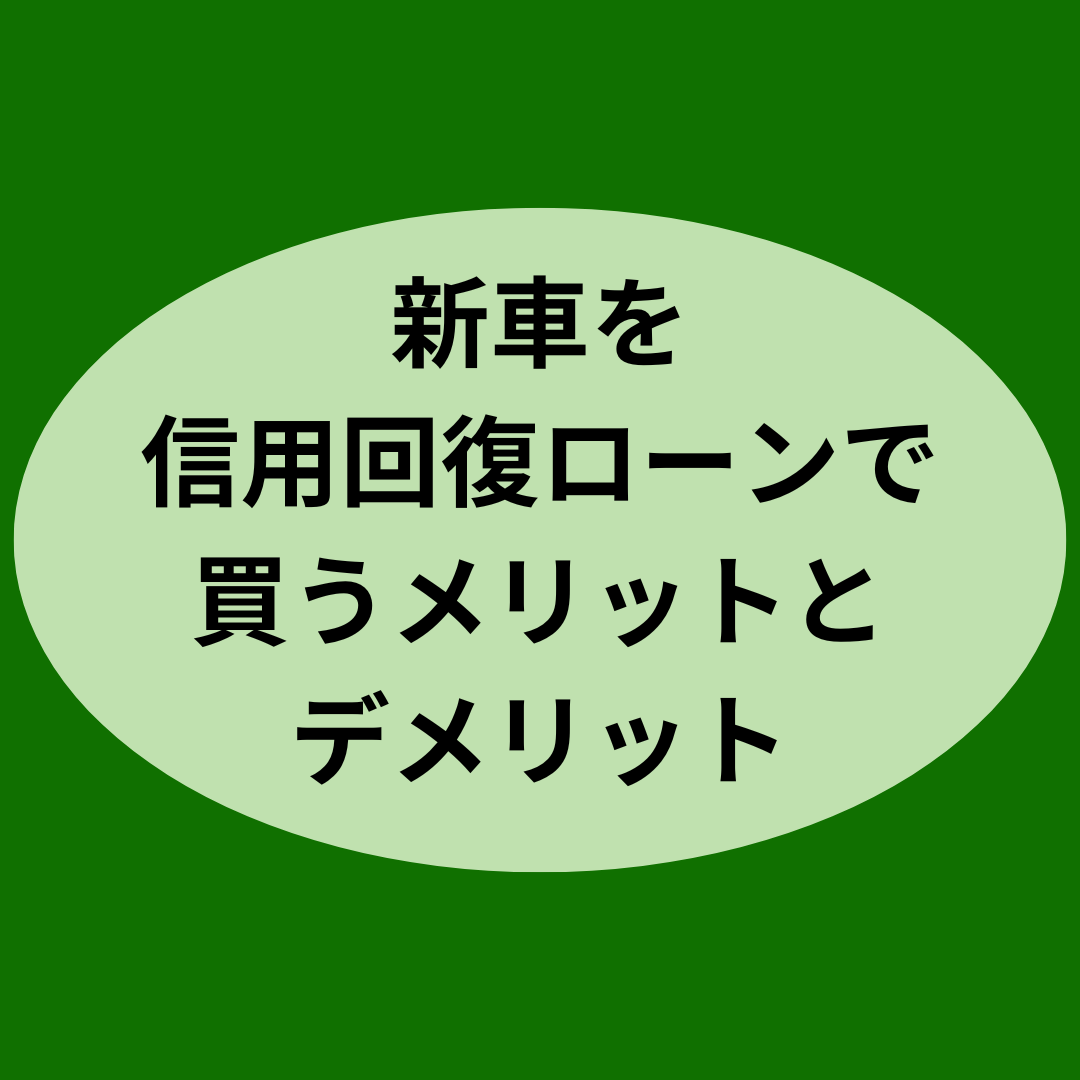 新車を信用回復ローンで買うメリットとデメリット