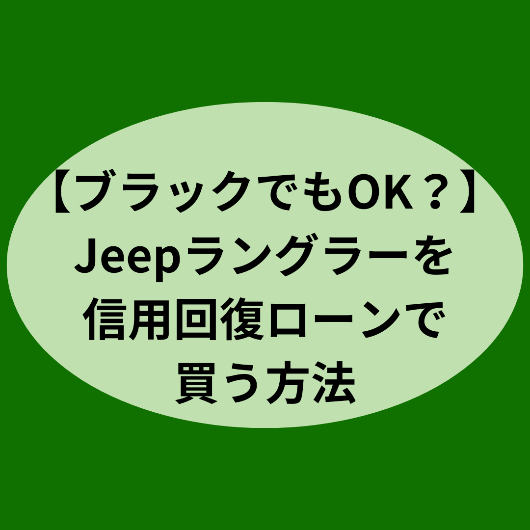 【ブラックでもOK？】Jeepラングラーを信用回復ローンで買う方法