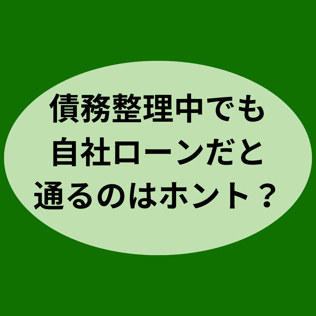 債務整理中でも自社ローンだと通るのはホント？？