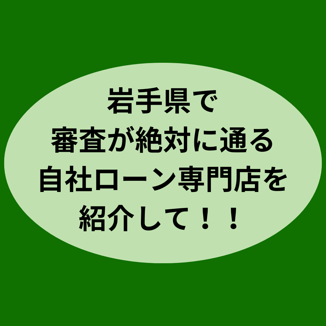 岩手県で審査が絶対に通る自社ローン専門店を紹介して！